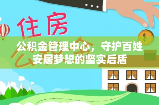彭山公积金管理中心，守护百姓安居梦想的坚实后盾