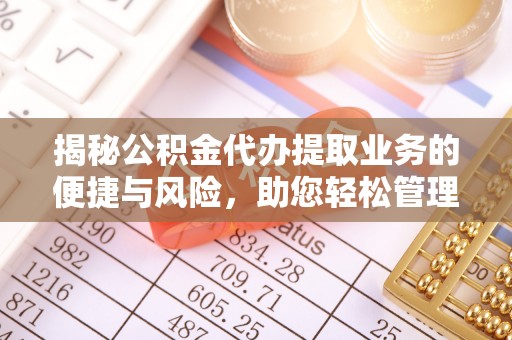 彭山揭秘公积金代办提取业务的便捷与风险，助您轻松管理财务