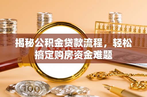 彭山揭秘公积金贷款流程，轻松搞定购房资金难题
