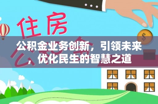 彭山公积金业务创新，引领未来，优化民生的智慧之道