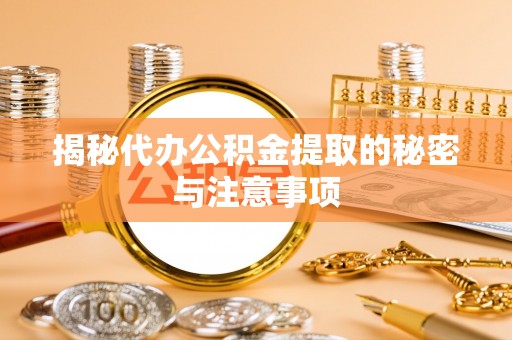 彭山揭秘代办公积金提取的秘密与注意事项