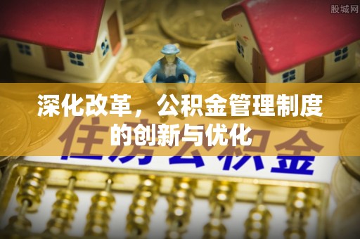 彭山深化改革，公积金管理制度的创新与优化