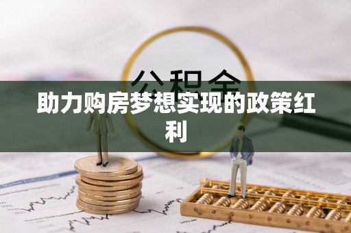 彭山助力购房梦想实现的政策红利