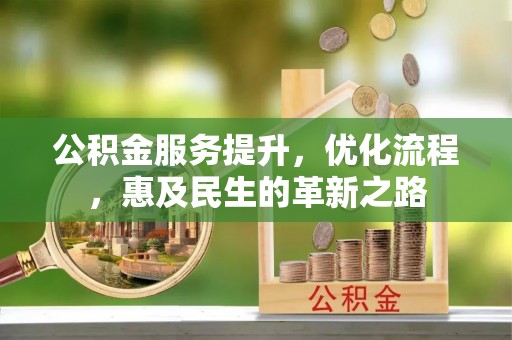 彭山公积金服务提升，优化流程，惠及民生的革新之路