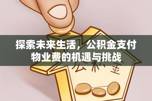 彭山探索未来生活，公积金支付物业费的机遇与挑战