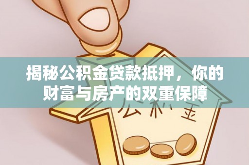 彭山揭秘公积金贷款抵押，你的财富与房产的双重保障