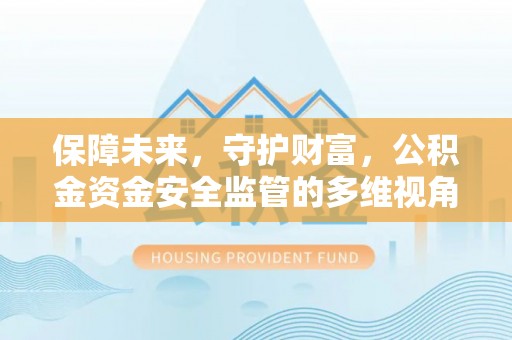 彭山保障未来，守护财富，公积金资金安全监管的多维视角