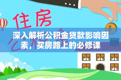 彭山深入解析公积金贷款影响因素，买房路上的必修课