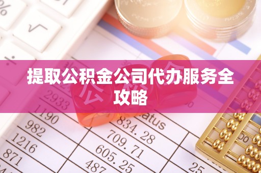 彭山提取公积金公司代办服务全攻略