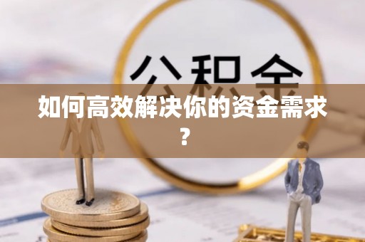 彭山如何高效解决你的资金需求？