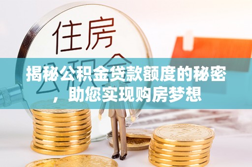 彭山揭秘公积金贷款额度的秘密，助您实现购房梦想