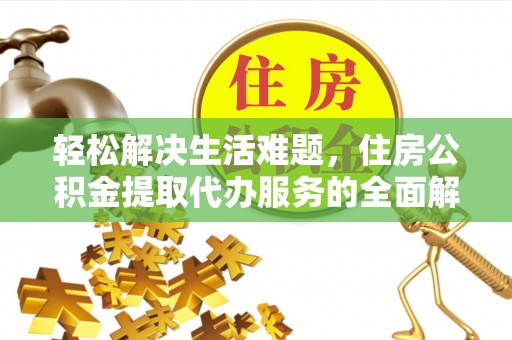 彭山轻松解决生活难题，住房公积金提取代办服务的全面解析
