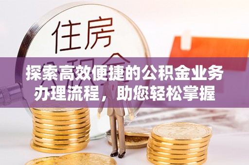 彭山探索高效便捷的公积金业务办理流程，助您轻松掌握
