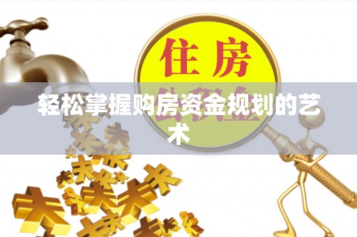 彭山轻松掌握购房资金规划的艺术