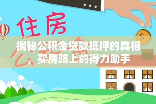 彭山揭秘公积金贷款抵押的真相，买房路上的得力助手