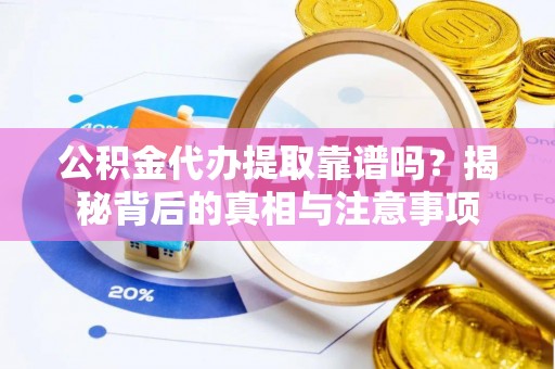 彭山公积金代办提取靠谱吗？揭秘背后的真相与注意事项