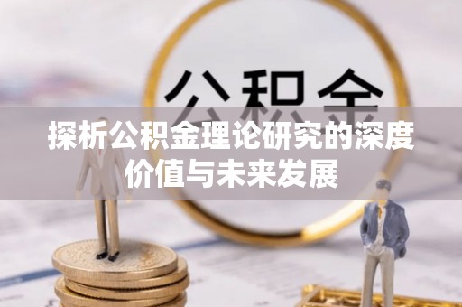 彭山探析公积金理论研究的深度价值与未来发展