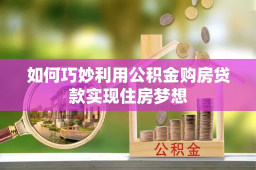 彭山如何巧妙利用公积金购房贷款实现住房梦想