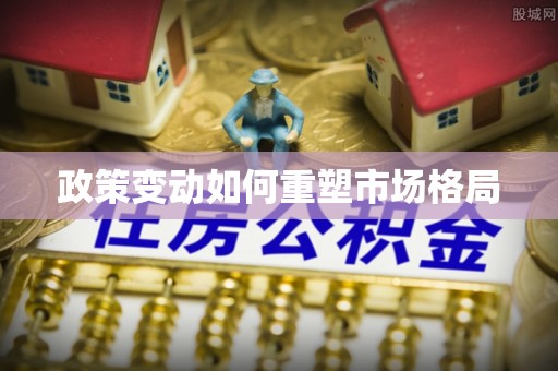 彭山政策变动如何重塑市场格局