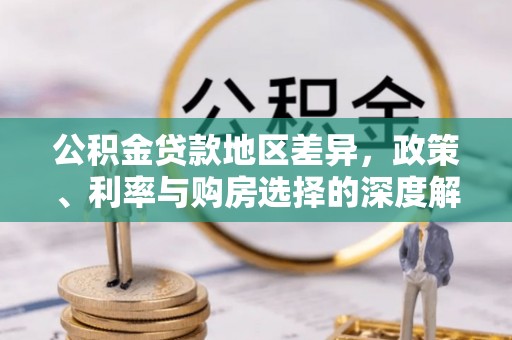彭山公积金贷款地区差异，政策、利率与购房选择的深度解析