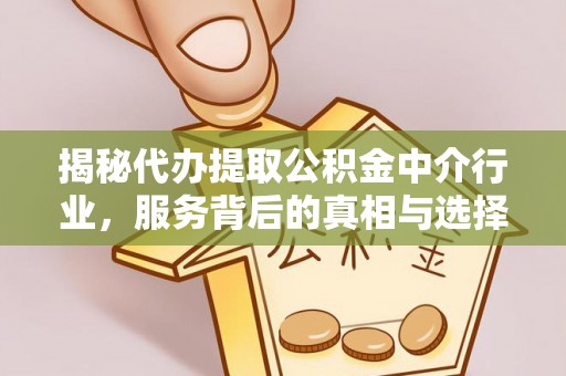 彭山揭秘代办提取公积金中介行业，服务背后的真相与选择指南