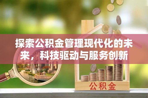彭山探索公积金管理现代化的未来，科技驱动与服务创新