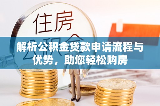 彭山解析公积金贷款申请流程与优势，助您轻松购房