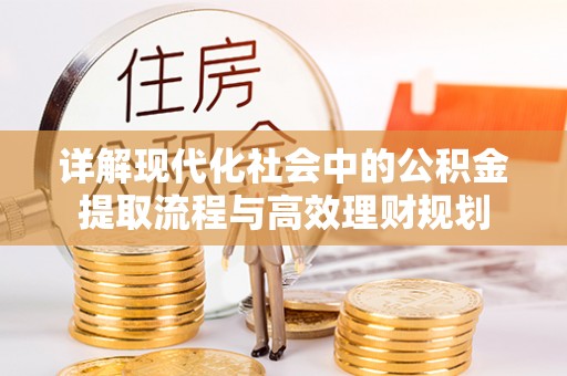 彭山详解现代化社会中的公积金提取流程与高效理财规划