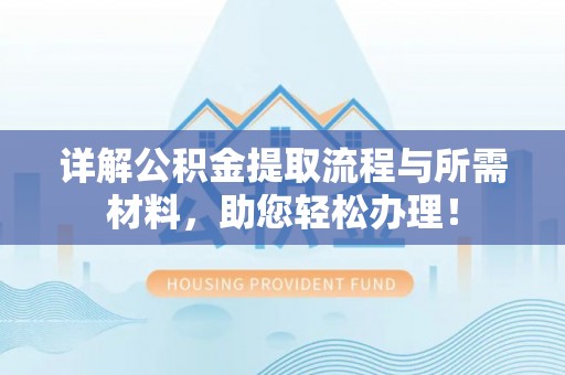 彭山详解公积金提取流程与所需材料，助您轻松办理！