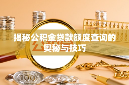 彭山揭秘公积金贷款额度查询的奥秘与技巧