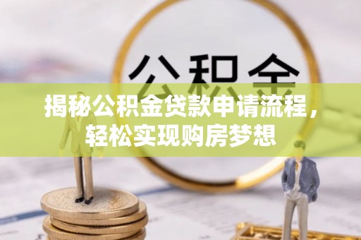 彭山揭秘公积金贷款申请流程，轻松实现购房梦想