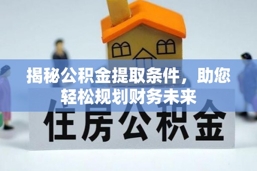 彭山揭秘公积金提取条件，助您轻松规划财务未来