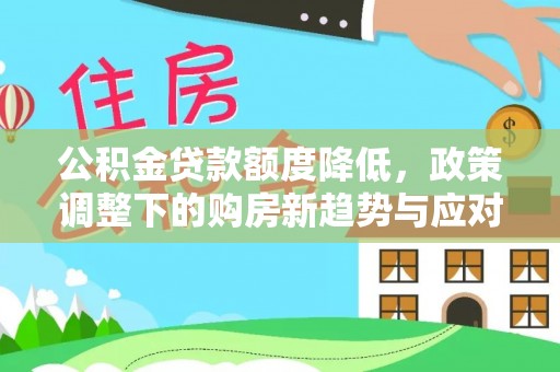 彭山公积金贷款额度降低，政策调整下的购房新趋势与应对策略