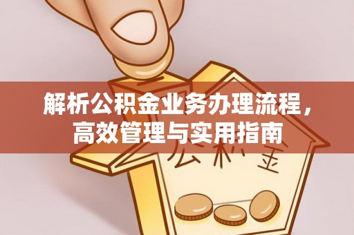 彭山解析公积金业务办理流程，高效管理与实用指南