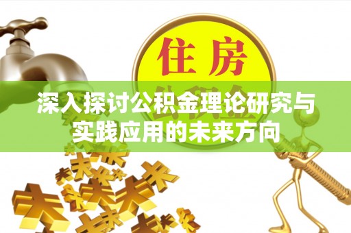 彭山深入探讨公积金理论研究与实践应用的未来方向