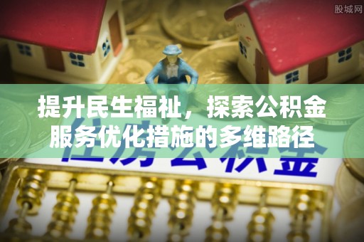 彭山提升民生福祉，探索公积金服务优化措施的多维路径