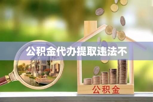 彭山公积金代办提取违法不