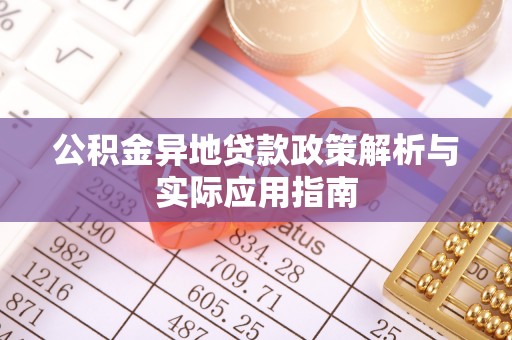 彭山公积金异地贷款政策解析与实际应用指南