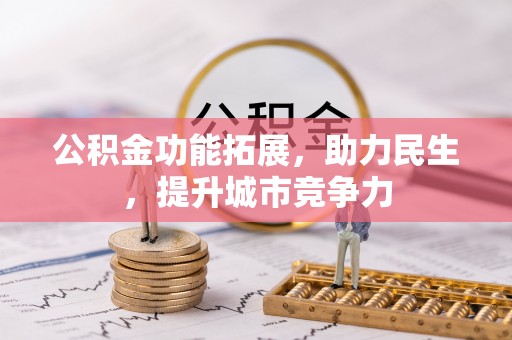 彭山公积金功能拓展，助力民生，提升城市竞争力