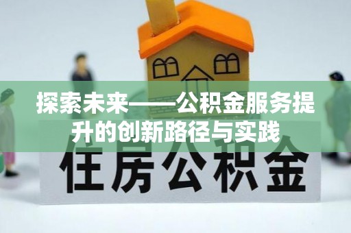 彭山探索未来——公积金服务提升的创新路径与实践