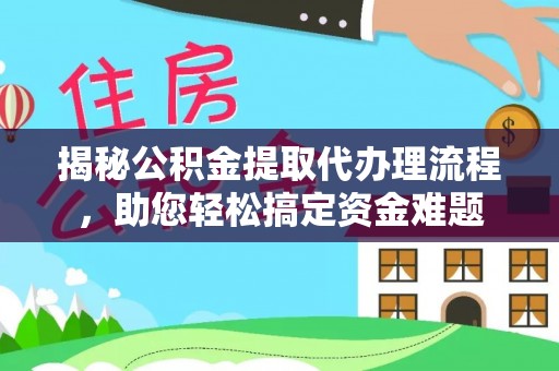 彭山揭秘公积金提取代办理流程，助您轻松搞定资金难题