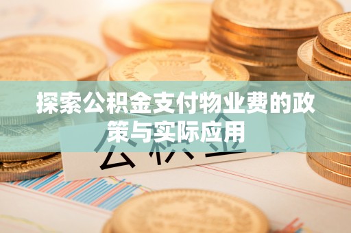 彭山探索公积金支付物业费的政策与实际应用