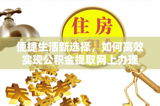 彭山便捷生活新选择，如何高效实现公积金提取网上办理
