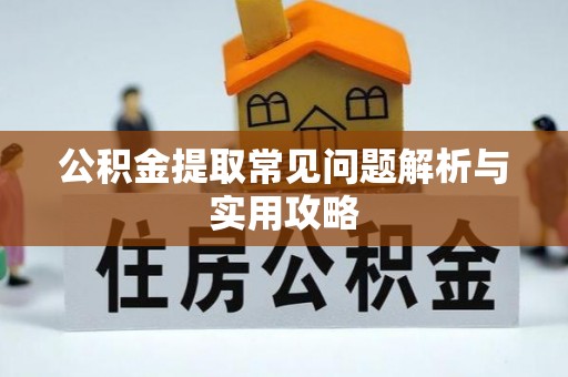 彭山公积金提取常见问题解析与实用攻略