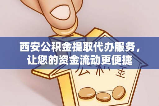 彭山西安公积金提取代办服务，让您的资金流动更便捷