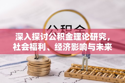 彭山深入探讨公积金理论研究，社会福利、经济影响与未来展望