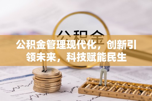 彭山公积金管理现代化，创新引领未来，科技赋能民生