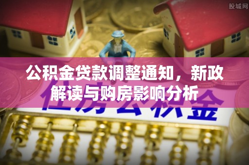彭山公积金贷款调整通知，新政解读与购房影响分析