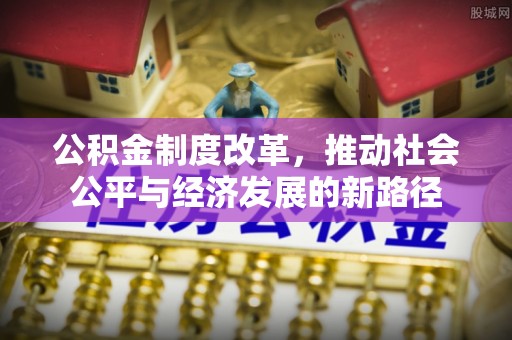 彭山公积金制度改革，推动社会公平与经济发展的新路径