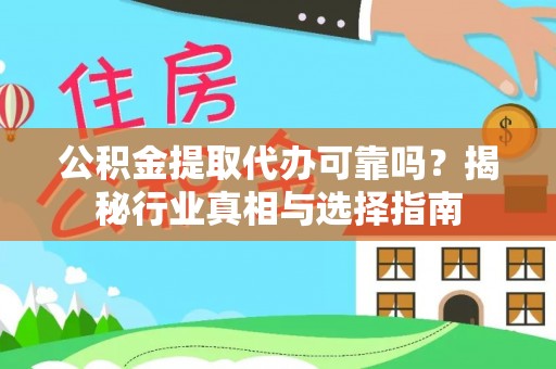 彭山公积金提取代办可靠吗？揭秘行业真相与选择指南